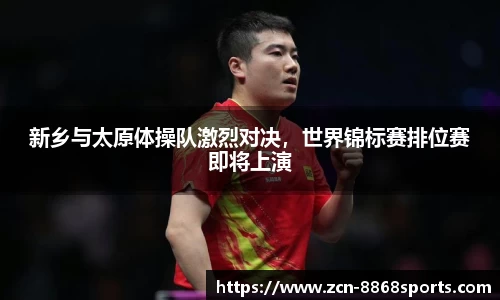 新乡与太原体操队激烈对决，世界锦标赛排位赛即将上演